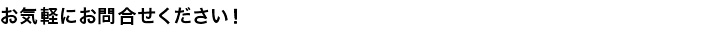 お気軽にお問合せください。